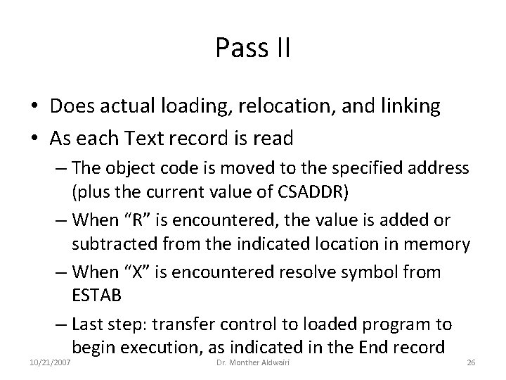 Pass II • Does actual loading, relocation, and linking • As each Text record