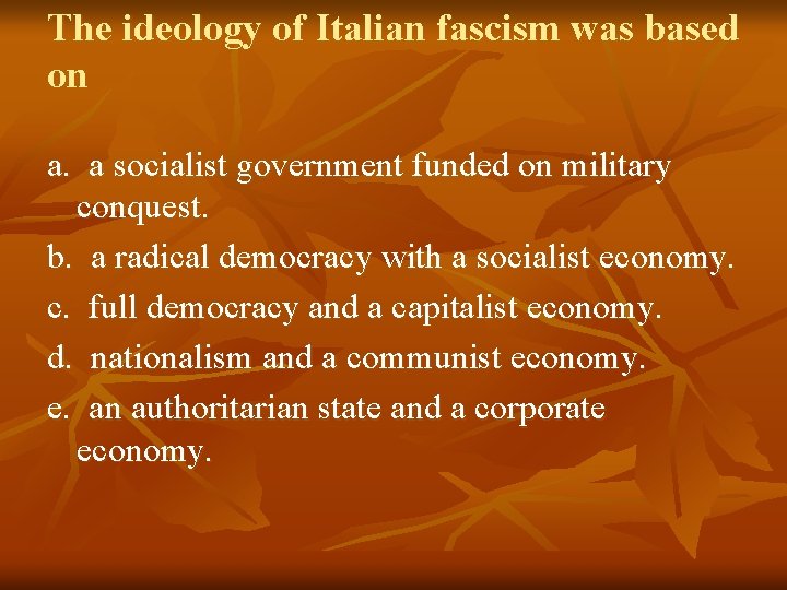 The ideology of Italian fascism was based on a. a socialist government funded on