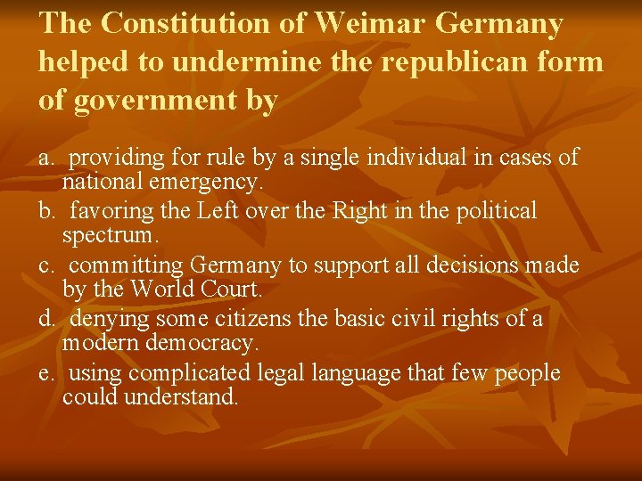The Constitution of Weimar Germany helped to undermine the republican form of government by