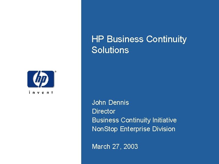 HP Business Continuity Solutions John Dennis Director Business Continuity Initiative Non. Stop Enterprise Division