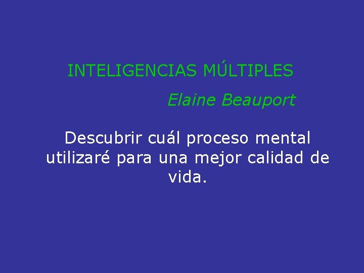 INTELIGENCIAS MÚLTIPLES Elaine Beauport Descubrir cuál proceso mental utilizaré para una mejor calidad de