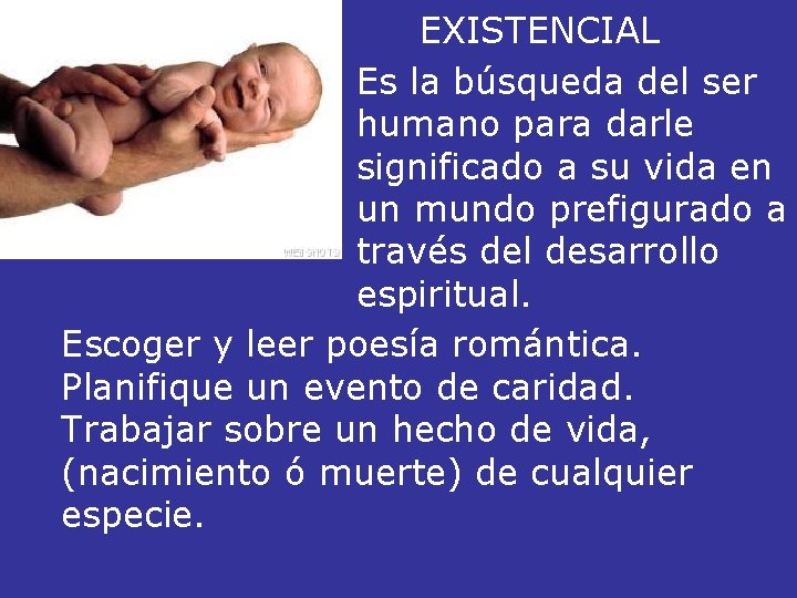 EXISTENCIAL Es la búsqueda del ser humano para darle significado a su vida en