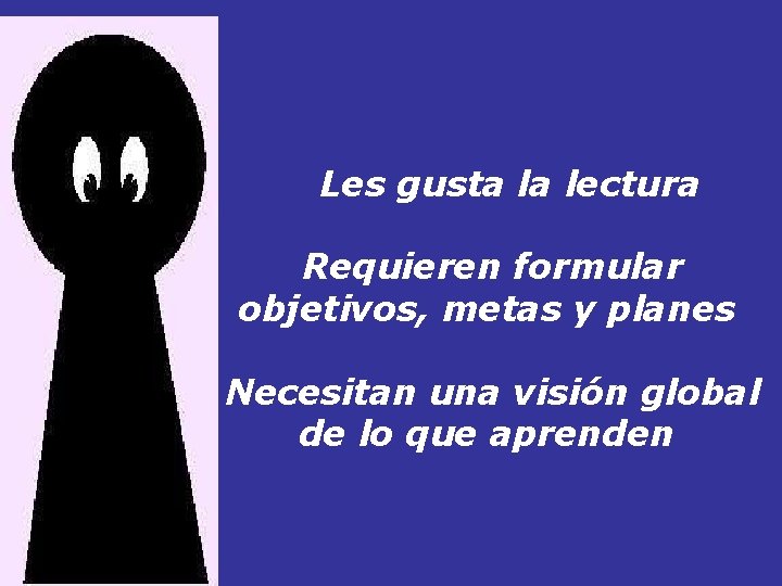 Les gusta la lectura Requieren formular objetivos, metas y planes Necesitan una visión global