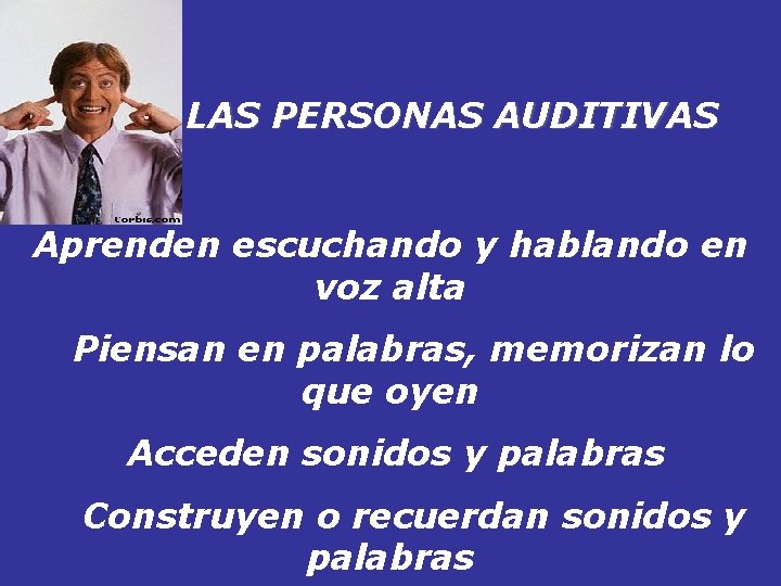 LAS PERSONAS AUDITIVAS Aprenden escuchando y hablando en voz alta Piensan en palabras, memorizan