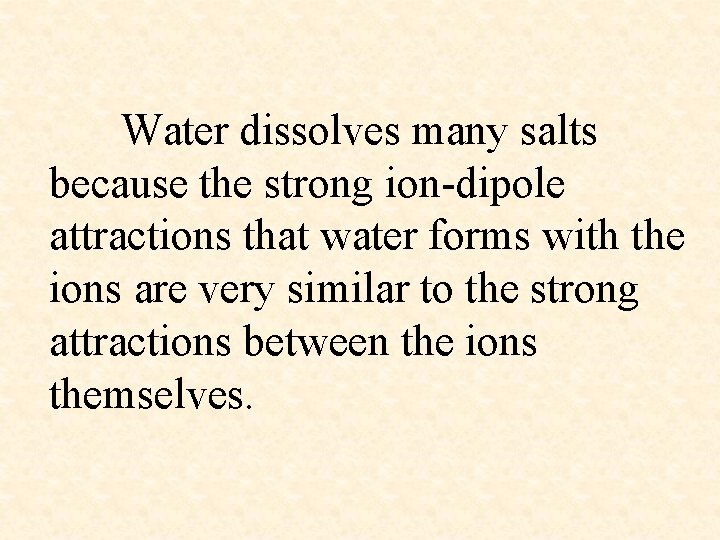 Water dissolves many salts because the strong ion-dipole attractions that water forms with the