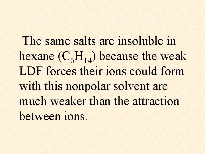  The same salts are insoluble in hexane (C 6 H 14) because the