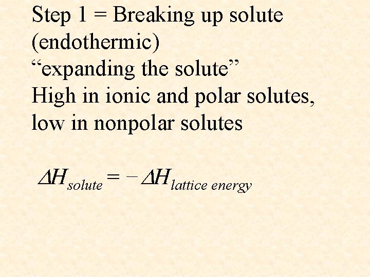 Step 1 = Breaking up solute (endothermic) “expanding the solute” High in ionic and