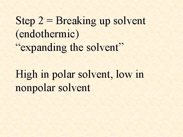 Step 2 = Breaking up solvent (endothermic) “expanding the solvent” High in polar solvent,