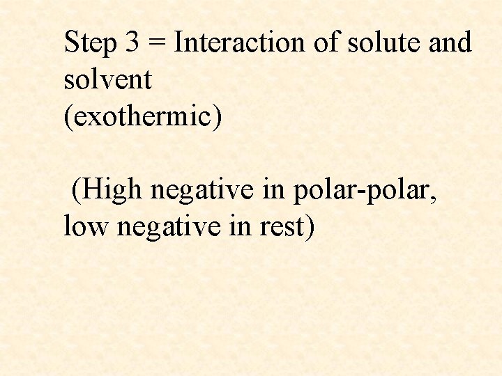 Step 3 = Interaction of solute and solvent (exothermic) (High negative in polar-polar, low