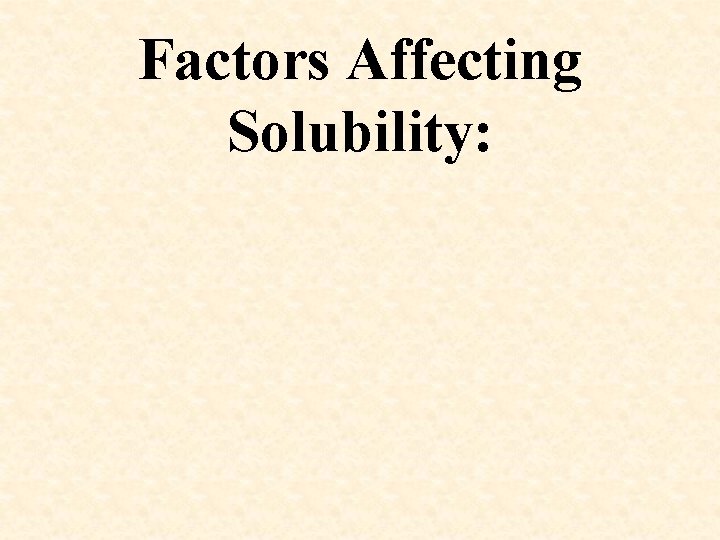 Factors Affecting Solubility: 