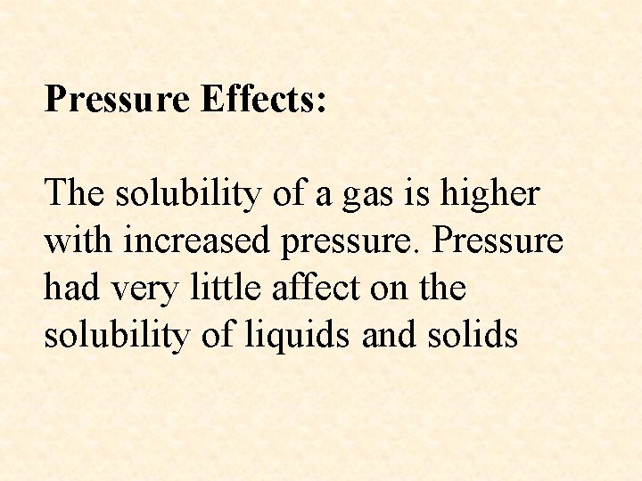 Pressure Effects: The solubility of a gas is higher with increased pressure. Pressure had