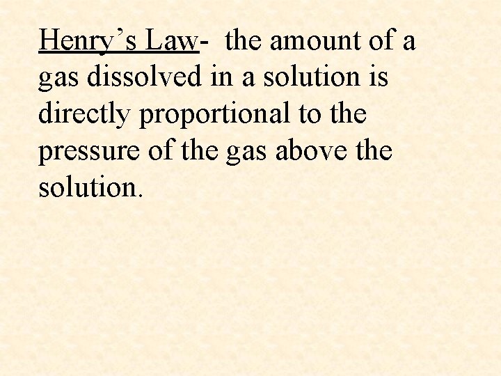 Henry’s Law- the amount of a gas dissolved in a solution is directly proportional