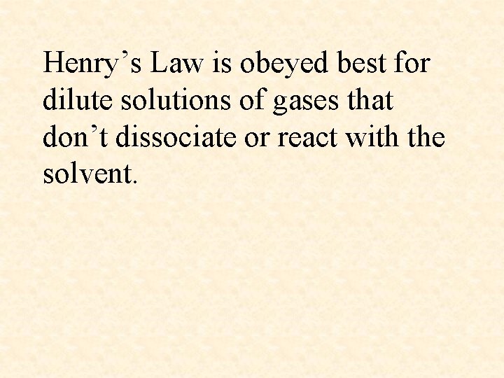 Henry’s Law is obeyed best for dilute solutions of gases that don’t dissociate or