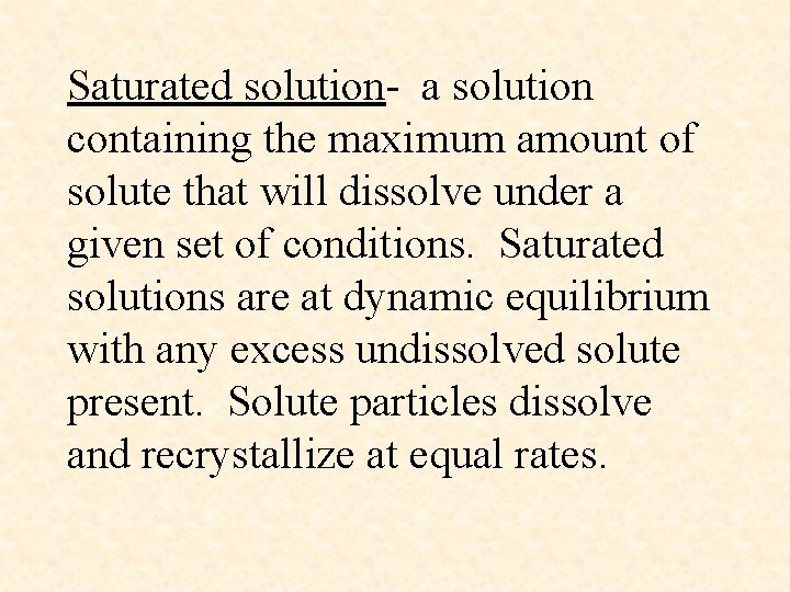 Saturated solution- a solution containing the maximum amount of solute that will dissolve under