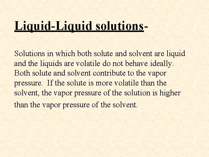 Liquid-Liquid solutions- Solutions in which both solute and solvent are liquid and the liquids