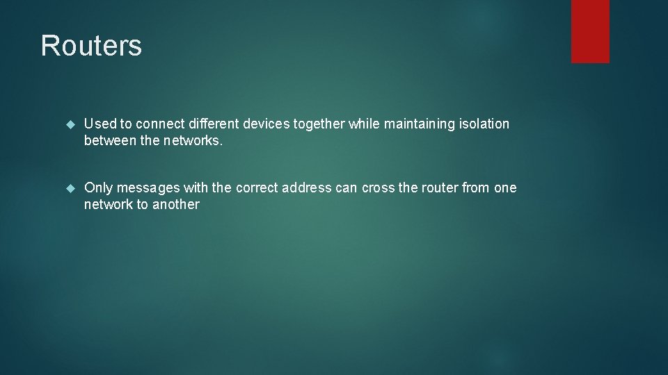 Routers Used to connect different devices together while maintaining isolation between the networks. Only