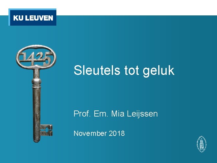 Sleutels tot geluk Prof. Em. Mia Leijssen November 2018 