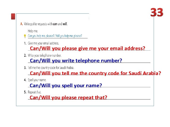 33 Can/Will you please give me your email address? Can/Will you write telephone number?