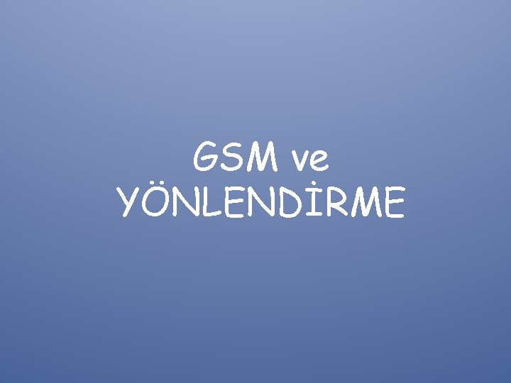 GSM ve YÖNLENDİRME 