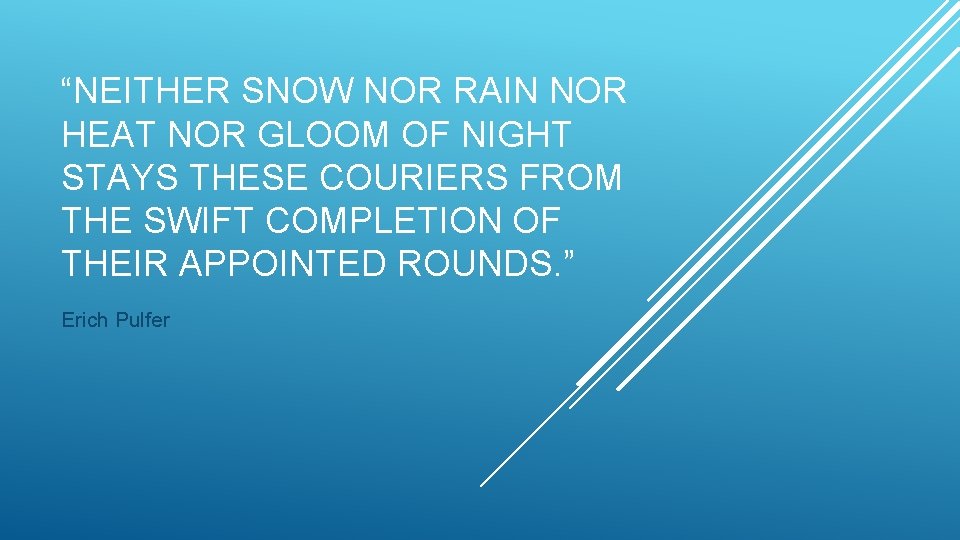 “NEITHER SNOW NOR RAIN NOR HEAT NOR GLOOM OF NIGHT STAYS THESE COURIERS FROM