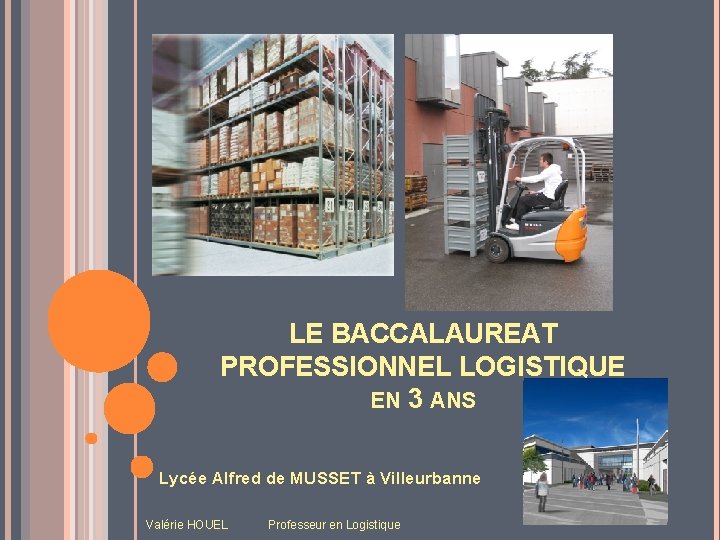 LE BACCALAUREAT PROFESSIONNEL LOGISTIQUE EN 3 ANS Lycée Alfred de MUSSET à Villeurbanne Valérie