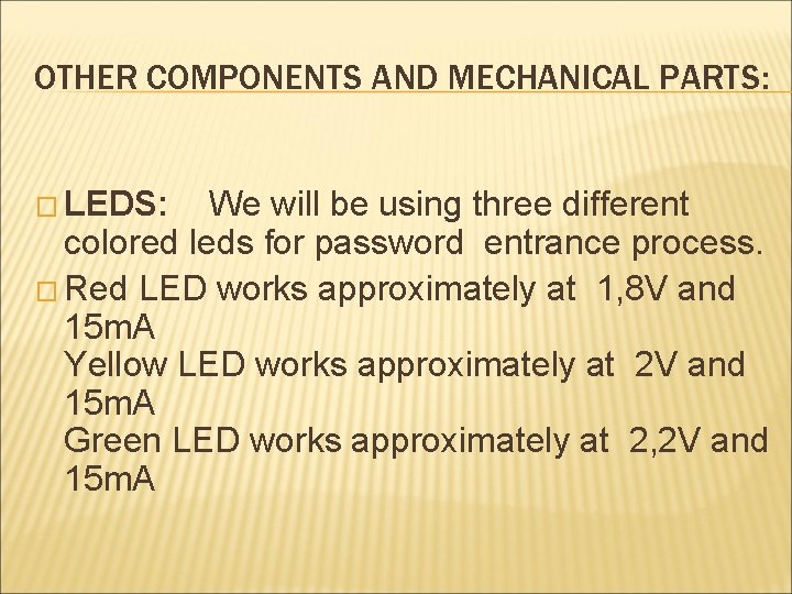 OTHER COMPONENTS AND MECHANICAL PARTS: � LEDS: We will be using three different colored