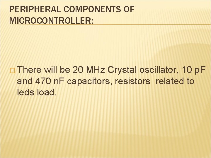 PERIPHERAL COMPONENTS OF MICROCONTROLLER: � There will be 20 MHz Crystal oscillator, 10 p.