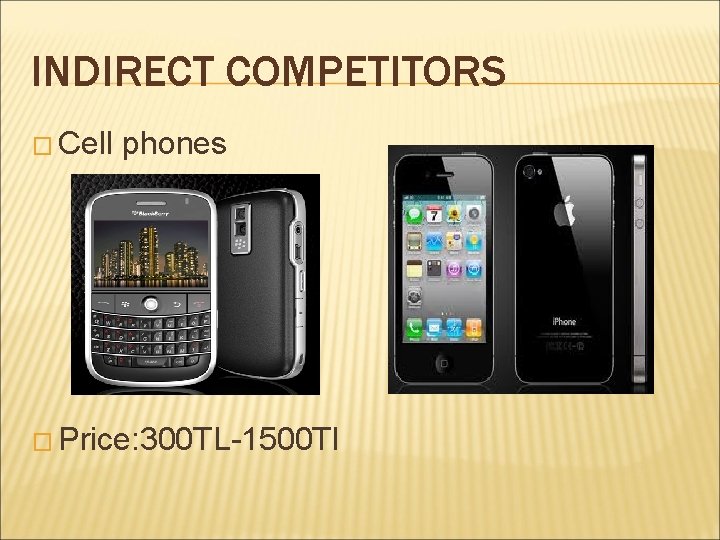 INDIRECT COMPETITORS � Cell phones � Price: 300 TL-1500 Tl 