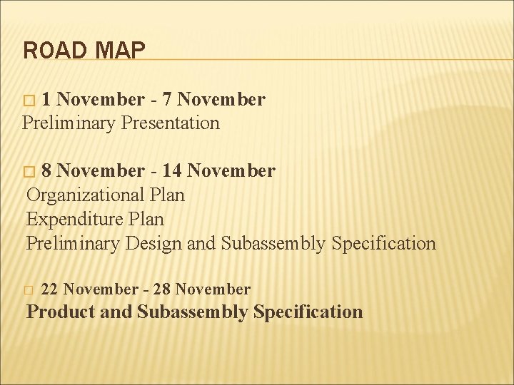 ROAD MAP 1 November - 7 November Preliminary Presentation � 8 November - 14