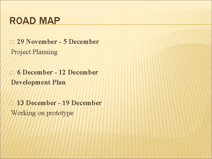 ROAD MAP 29 November - 5 December Project Planning � 6 December - 12