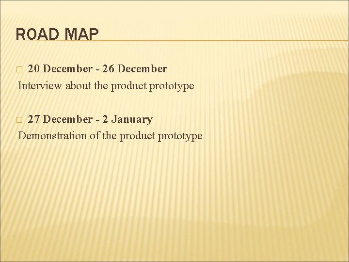 ROAD MAP 20 December - 26 December Interview about the product prototype � 27