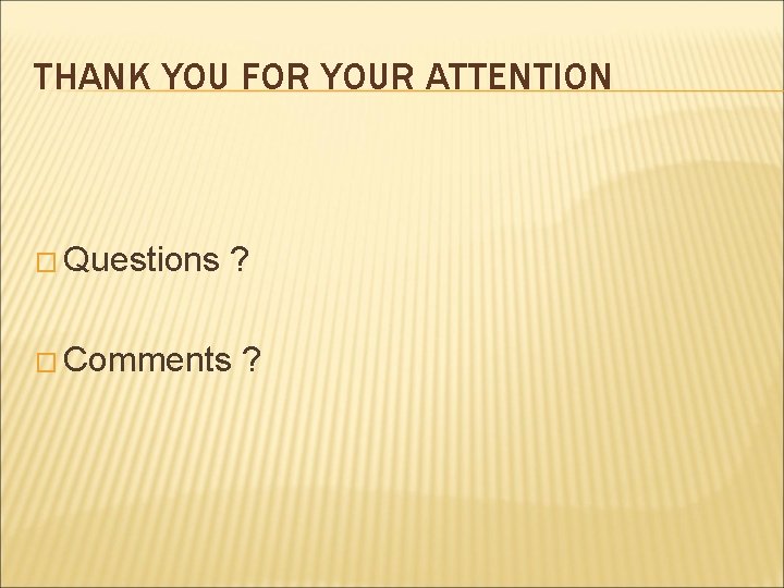 THANK YOU FOR YOUR ATTENTION � Questions ? � Comments ? 