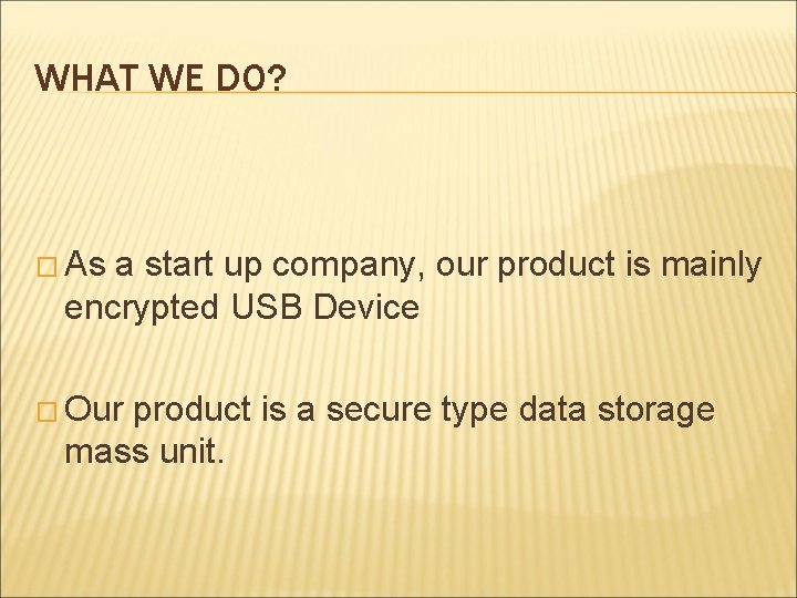 WHAT WE DO? � As a start up company, our product is mainly encrypted