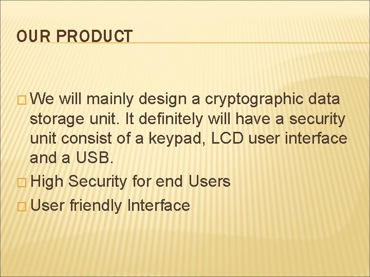 OUR PRODUCT � We will mainly design a cryptographic data storage unit. It definitely