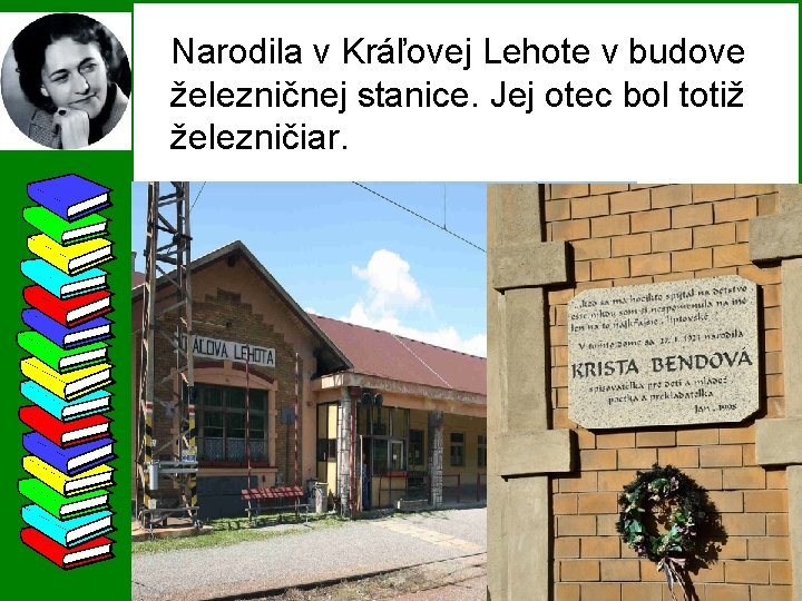 Narodila v Kráľovej Lehote v budove železničnej stanice. Jej otec bol totiž železničiar. 