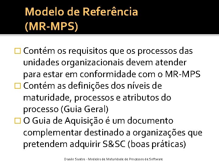 Modelo de Referência (MR-MPS) � Contém os requisitos que os processos das unidades organizacionais