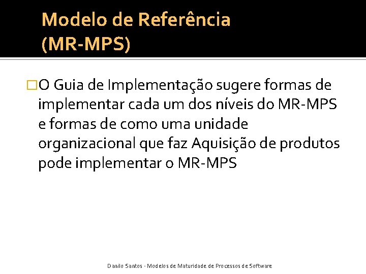 Modelo de Referência (MR-MPS) �O Guia de Implementação sugere formas de implementar cada um