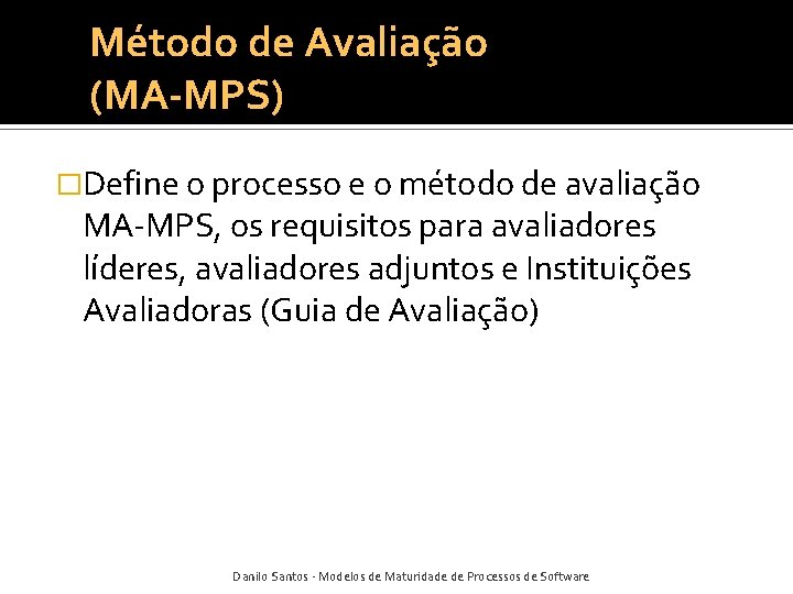 Método de Avaliação (MA-MPS) �Define o processo e o método de avaliação MA-MPS, os