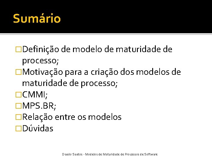 Sumário �Definição de modelo de maturidade de processo; �Motivação para a criação dos modelos