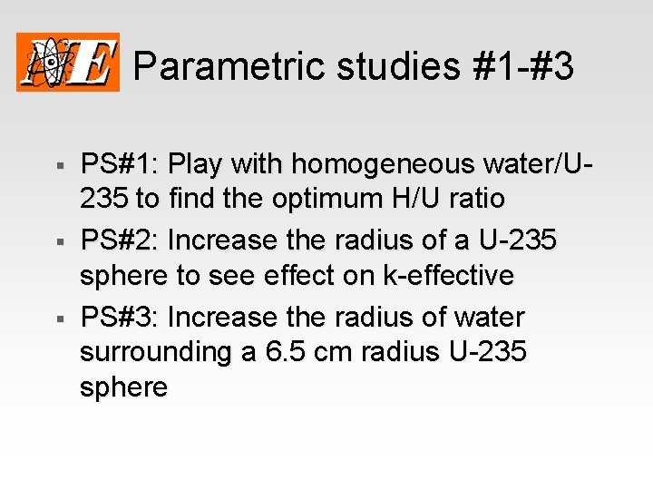 Parametric studies #1 -#3 § § § PS#1: Play with homogeneous water/U 235 to
