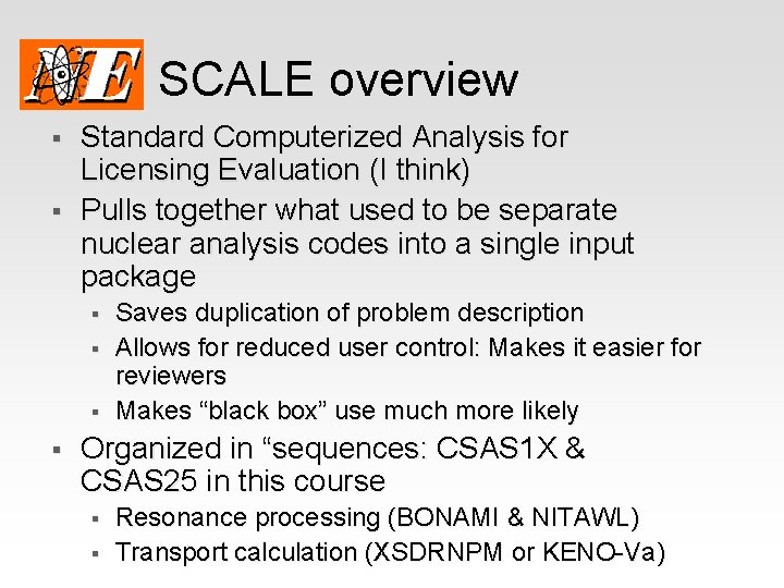 SCALE overview § § Standard Computerized Analysis for Licensing Evaluation (I think) Pulls together