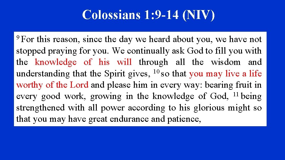 Colossians 1: 9 -14 (NIV) 9 For this reason, since the day we heard