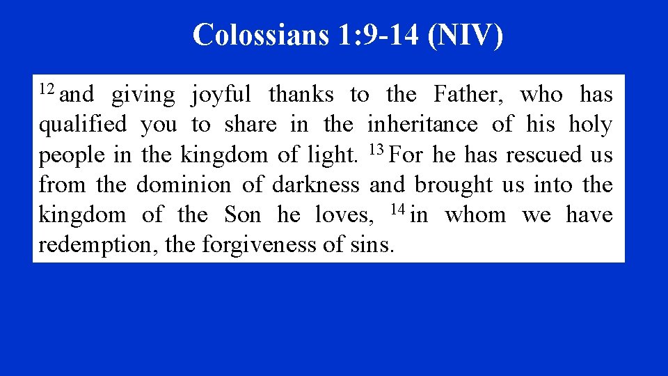 Colossians 1: 9 -14 (NIV) 12 and giving joyful thanks to the Father, who