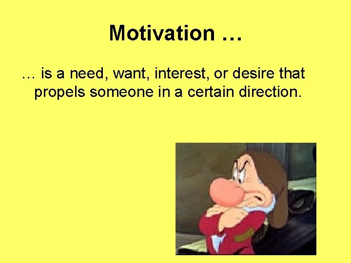 Motivation … … is a need, want, interest, or desire that propels someone in