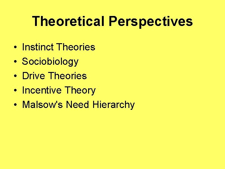 Theoretical Perspectives • • • Instinct Theories Sociobiology Drive Theories Incentive Theory Malsow's Need