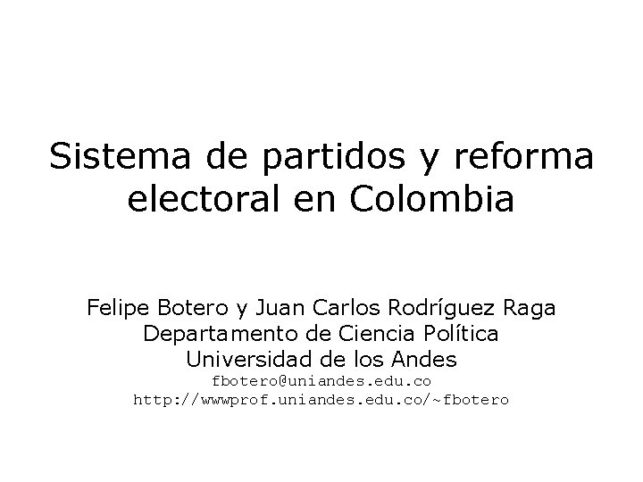 Sistema de partidos y reforma electoral en Colombia Felipe Botero y Juan Carlos Rodríguez
