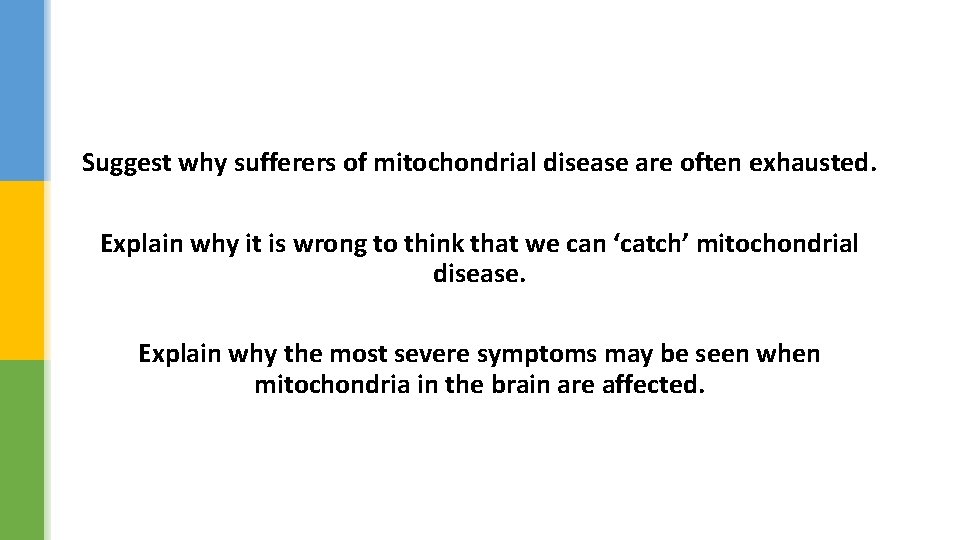 Suggest why sufferers of mitochondrial disease are often exhausted. Explain why it is wrong