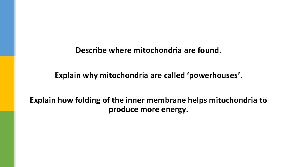 Describe where mitochondria are found. Explain why mitochondria are called ‘powerhouses’. Explain how folding