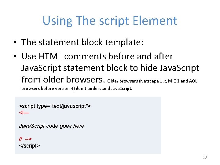 Using The script Element • The statement block template: • Use HTML comments before