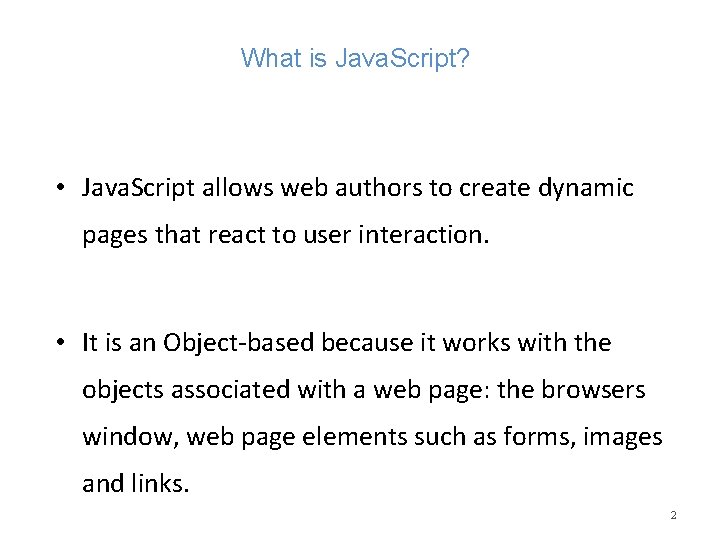 What is Java. Script? • Java. Script allows web authors to create dynamic pages